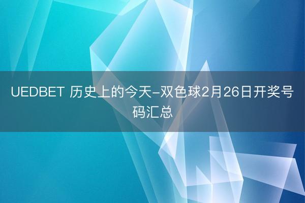 UEDBET 历史上的今天-双色球2月26日开奖号码汇总